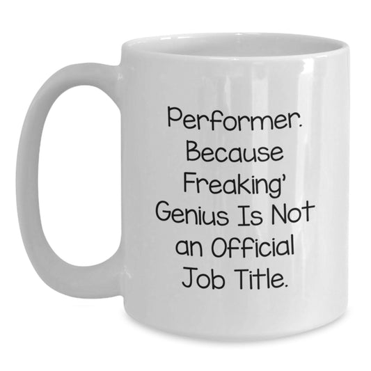 Funny Gifts from Friends for Performer, Unique Graduation Unique Gifts for Men, Women, Coworkers, Family, White Coffee Mug, 'Performer. Because Freaking' genius Is Not An Official Job Title.' Quote - Main