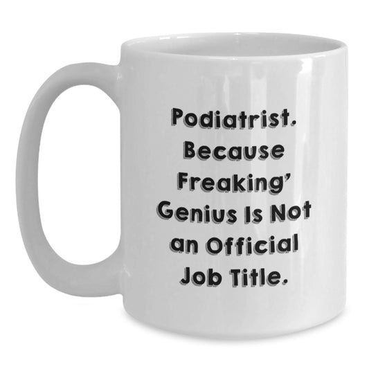 Funny Podiatrist Gifts from Friends - White Coffee Mug, 'Podiatrist. Because Freaking genius Is Not An Official Job Title.', Christmas Unique Mugs for Men and Women - Main