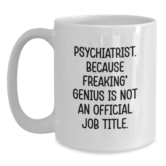 Funny Psychiatrist White Coffee Mug Gifts for Men from Women on Birthday - 'Psychiatrist. Because Freaking' genius Is Not An Official Job Title.' - Main