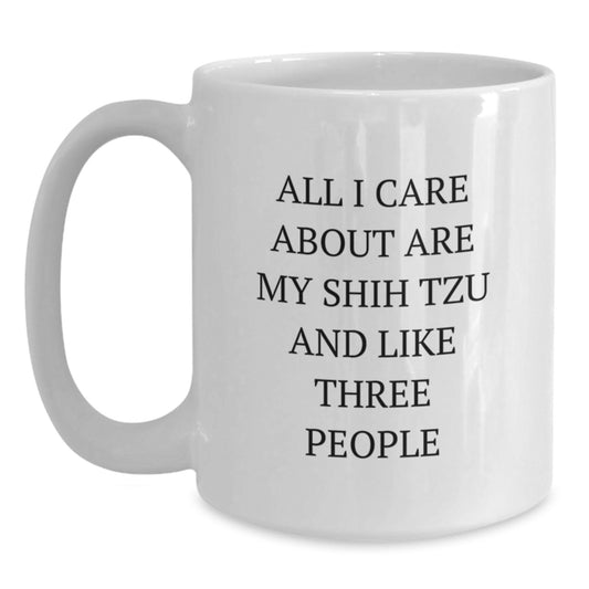 Funny Shih Tzu Dog White Coffee Mug Gifts from Friends for Birthday, All I Care About Are My Shih Tzu And Like Three People - Main