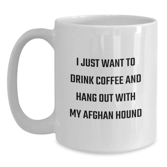Funny Afghan Hound Dog Gifts - I Just Want To Drink Coffee And Hang Out With My Afghan Hound White Coffee Mug, Birthday Unique Gifts from Men to Women, Friends, Coworkers, Family - Main