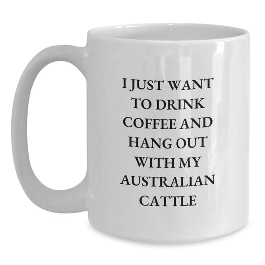 Funny Australian Cattle Dog Gifts for Australian Cattle Dog Lovers, White Coffee Mug for Birthday, I Just Want To Drink Coffee - Gifts from Friends, Perfect Birthday Unique Gift - Main