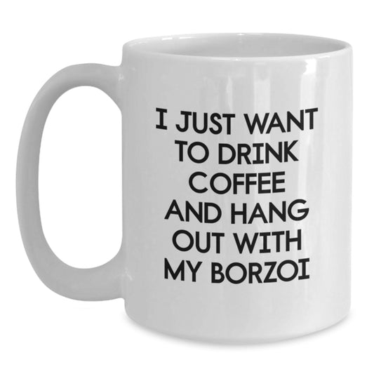 Funny Borzoi Dog Gifts, I Just Want To Drink Coffee And Hang Out With My Borzoi White Coffee Mug for Birthday - Gifts from Friends to Borzoi Dog Lovers - Main