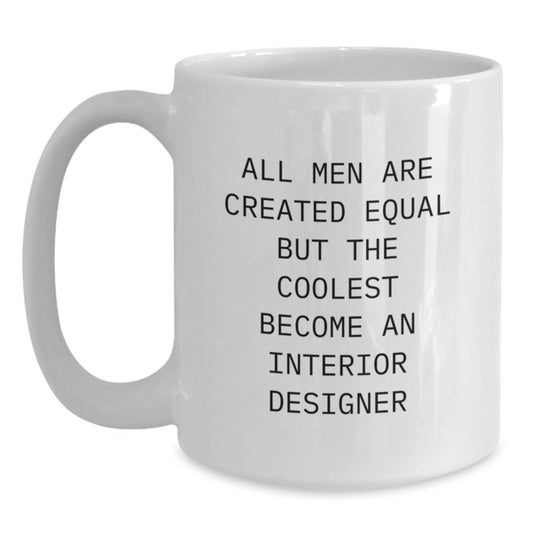 Funny Interior Designer Gifts for Graduation - White Coffee Mug - 'All Men Are Created Equal But The Coolest Become Interior Designers' from Friends - Main