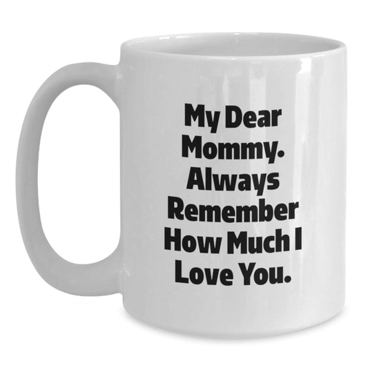 Funny Mommy Gifts for Graduation Unique White Coffee Mug with 'My Dear Mommy Always Remember How Much I Love You' Quote Gifts from Mom, Best Mommy Gift Ideas for Mommy - Main