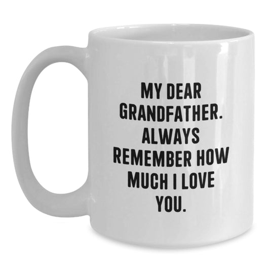 Grandfather Gifts from Family to Grandfather - Funny White Coffee Mug - My Dear Grandfather. Always Remember How Much I Love You. Graduation Unique Gifts - Main