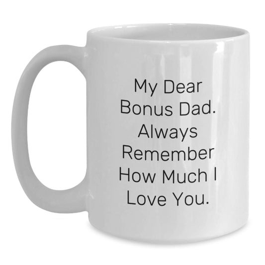 Funny Bonus Dad Gifts, White Coffee Mug with 'My Dear Bonus Dad. Always Remember How Much I Love You.' Quote, Gift for Bonus Dad, Birthday Unique Gifts from Men, Women, Friends, Family - Main