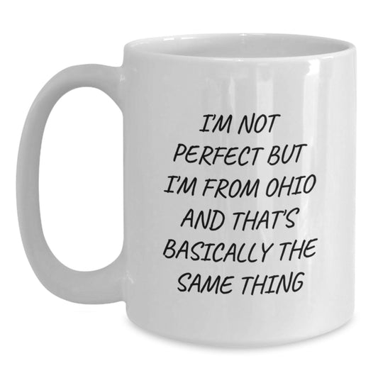 Funny Ohio White Coffee Mugs For Birthday Unique Gifts from Friends Family - I'm Not Perfect But I'm From Ohio And That's Basically The Same Thing - Main