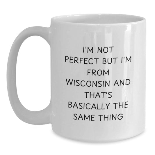 Funny Wisconsin Coffee Mugs Gifts from Men to Friends and Family for Valentine's, I'm Not Perfect But I'm From Wisconsin And That's Basically The Same Thing White Coffee Mug - Main