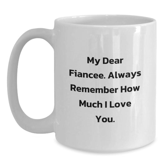 Funny Fiancee Gifts from Men to Women - My Dear Fiancee. Always Remember How Much I Love You. White Coffee Mug - Christmas Unique Gifts - Main