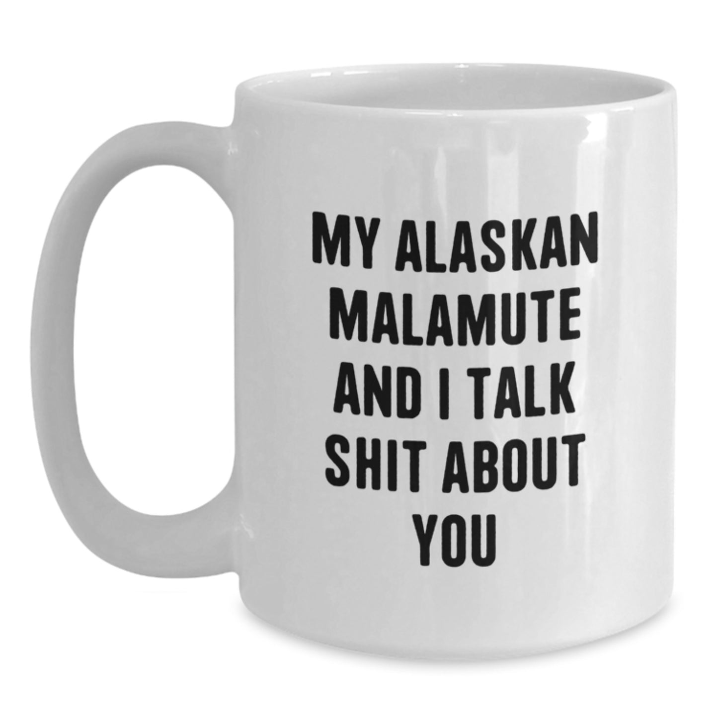A Funny Alaskan Malamute Dog Christmas Unique Gift for Him - 'My Alaskan Malamute And I Talk Shit About You' Quote on White Coffee Mug - Main