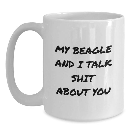 Beagle Dog Lover's Funny White Coffee Mug, Gifts from Friends for Men, Women, or Family on Graduation Day, My Beagle And I Talk Shit About You - Unique Beagle Dog Parent Gifts - Main