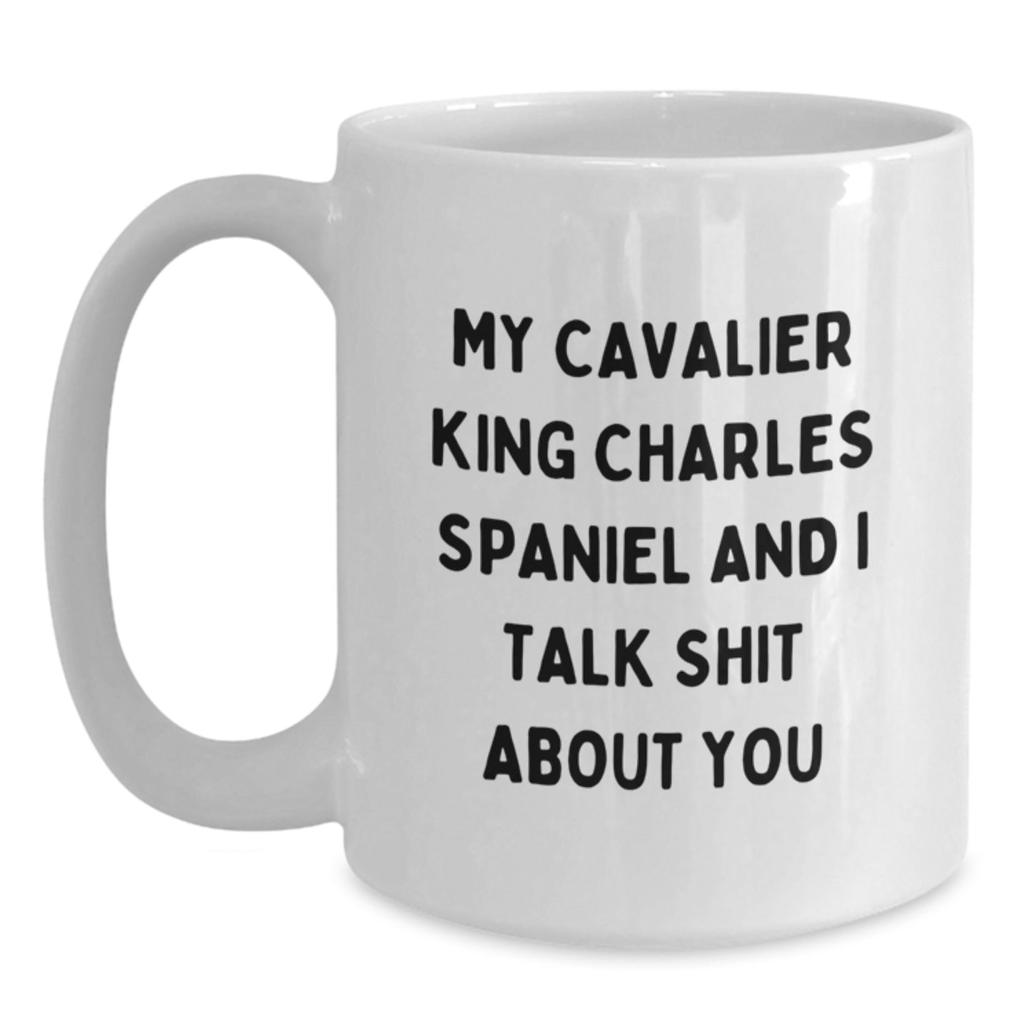 Funny Cavalier King Charles Spaniel Dog Christmas Unique Gifts for Friends and Family - White Coffee Mug - 'My Cavalier King Charles Spaniel And I Talk Shit About You' - Main