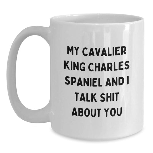 Funny Cavalier King Charles Spaniel Dog Christmas Unique Gifts for Friends and Family - White Coffee Mug - 'My Cavalier King Charles Spaniel And I Talk Shit About You' - Main