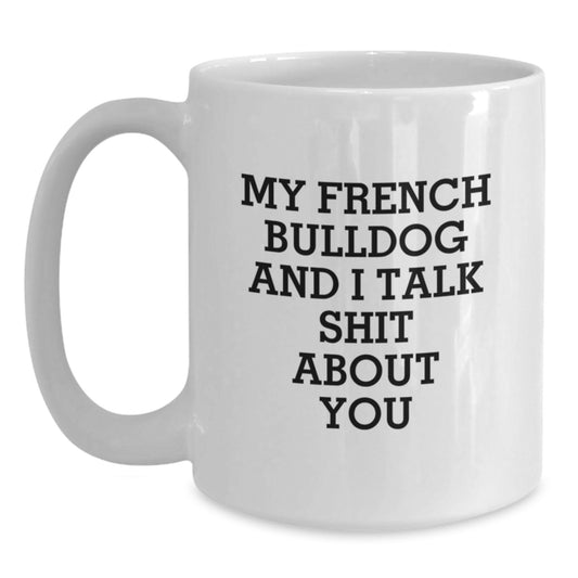 Funny French Bulldog Lovers Gifts from Men to Women Friends on Valentine's - White Coffee Mug - My French Bulldog And I Talk Shit About You - Main
