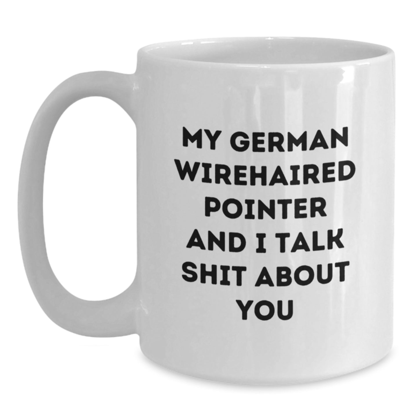 German Wirehaired Pointer Dog Lover Funny Christmas Unique Gifts from Men to Friends, Family, or Coworkers - 'My German Wirehaired Pointer And I Talk Shit About You' White Coffee Mug - Main