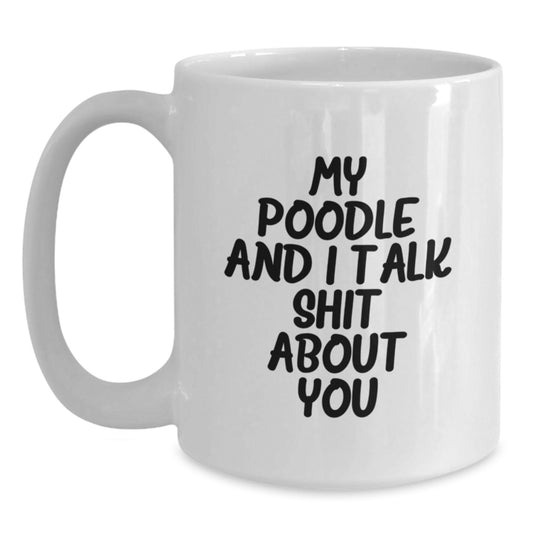 Funny Poodle Dog Gifts from Men to Women for Graduation Unique Gifts, White Coffee Mug, My Poodle And I Talk Shit About You, Poodle Dog Lover Mug - Main