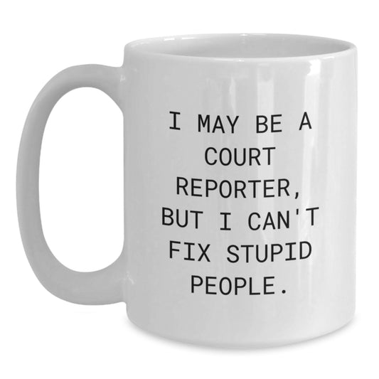 Funny Court Reporter Gifts for Mom - I May Be A Court Reporter, But I Can't Fix Stupid People. - Unique White Coffee Mug - Main
