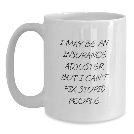 Funny Christmas Unique Gifts from Men to Insurance Adjuster Friends, White Coffee Mug for Insurance Adjuster Coworkers, I May Be An Insurance Adjuster But I Cant Fix Stupid People. - Main