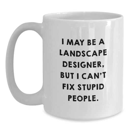 Funny Landscape Designer Gifts for Friends from Landscape Designers - White Coffee Mug, I May Be A Landscape Designer, But I Can't Fix Stupid People. - Main
