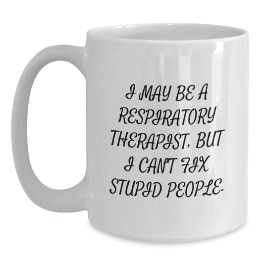 Funny Gifts for Respiratory Therapist - White Coffee Mug for Mom on Mother's Day - 'I May Be A Respiratory Therapist, But I Can't Fix Stupid People.' - Gifts from Family to Respiratory Therapist - Main