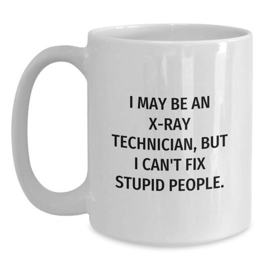 Funny X-Ray Technician Gifts for Him, Unique White Coffee Mug with I May Be An X-ray Technician, But I Can't Fix Stupid People. Quote, Graduation Unique Gifts from Friends - Main
