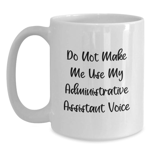 Funny Administrative Assistant Gifts from Family, White Coffee Mug with 'Do Not Make Me Use My Administrative Assistant Voice', Unique Graduation Gift for Administrative Assistant - Main