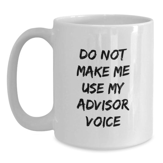 Funny Gifts from Friends, Family or Coworkers for Advisors, White Coffee Mug, Do Not Make Me Use My Advisor Voice Christmas Unique - Main