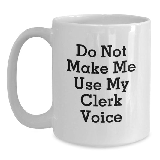 Cute Clerk Gifts from Friends, Unique Mother's Day Unique Gifts, Funny White Coffee Mug with 'Do Not Make Me Use My Clerk Voice' - Main