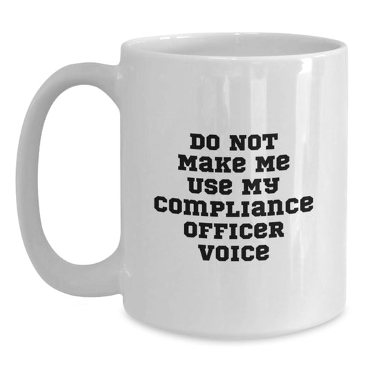 Compliance Officer Gifts for Men - Funny White Coffee Mug, Do Not Make Me Use My Compliance Officer Voice, Mother's Day Unique Gifts from Family - Main