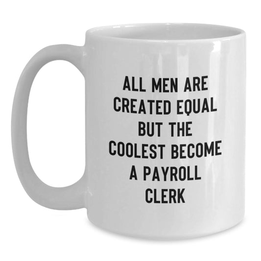 Funny Payroll Clerk Gifts from Men for Father's Day Unique White Coffee Mugs - 'All Men Are Created Equal But The Coolest Become A Payroll Clerk' - Main