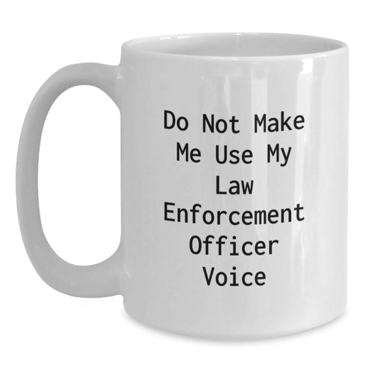 Funny Law Enforcement Officer Gifts for Him - Do Not Make Me Use My Voice White Coffee Mug, Law Enforcement Officer Humor, Unique Graduation Gifts from Family, Law Enforcement Officer Officer Mug - Main
