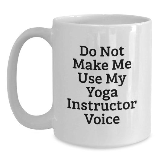 Funny Yoga Instructor Gifts from Men, White Coffee Mugs for Yoga Instructor, 'Do Not Make Me Use My Yoga Instructor Voice' Mug, Unique Graduation Gifts - Main