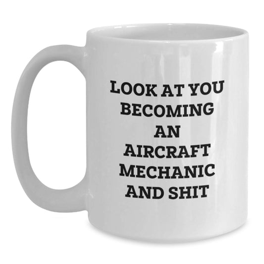 Unique Aircraft Mechanic Gifts from Friends to Men - Look At You Becoming An 'Aircraft Mechanic And Shit' White Coffee Mug - Main