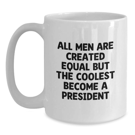 Funny President Gifts for Men, White Coffee Mug for Birthday Unique Gifts from Family, Friends, Coworkers - All Men Are Created Equal But The Coolest Become A President - Main