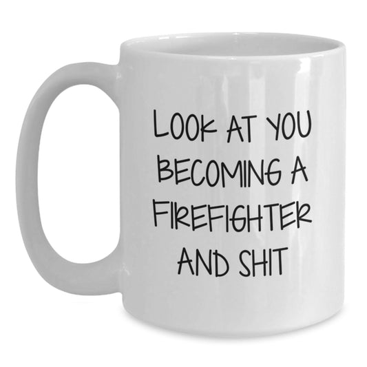 Funny Firefighter Gifts for Men from Firefighter Friends and Family - White Coffee Mug, Look At You Becoming A Firefighter And Shit - Main