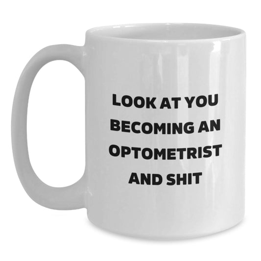 Funny Optometrist White Coffee Mugs Gifts from Men to Women or Friends for Graduation Unique Optometrist Gifts Ideas with Funny Quote 'Look At You Becoming An Optometrist And Shit' - Main