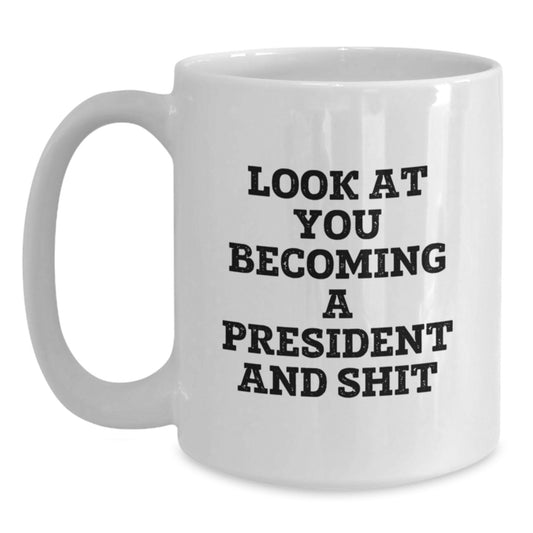 Funny President Gifts for Men, White Coffee Mug for President, Funny Quote 'Look at You Becoming a President and Shit' - Great Graduation Gifts from Friends to Family - Main