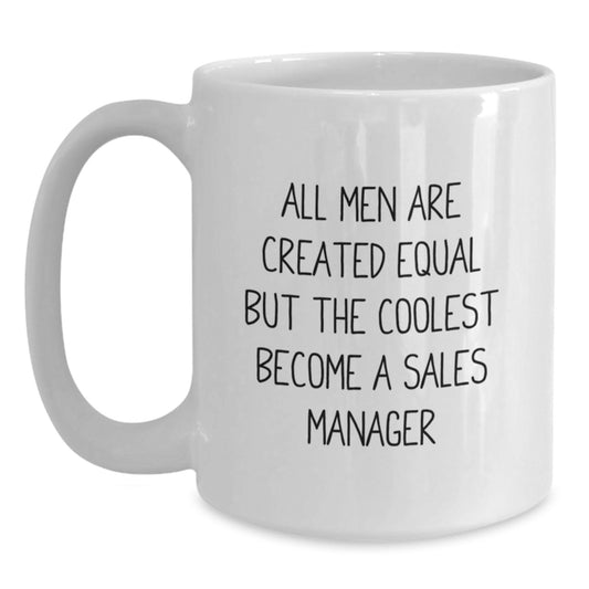 Funny Sales Manager Gifts for Men from Friends, Unique All Men Are Created Equal But The Coolest Become A Sales Manager Mug for Graduation, White Coffee Mug, 11oz or 15oz Capacity - Main
