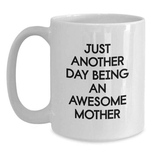 Funny Mother Gifts from Men, Unique White Coffee Mug with 'Just Another Day Being An Awesome Mother' Quote for Graduation - Main