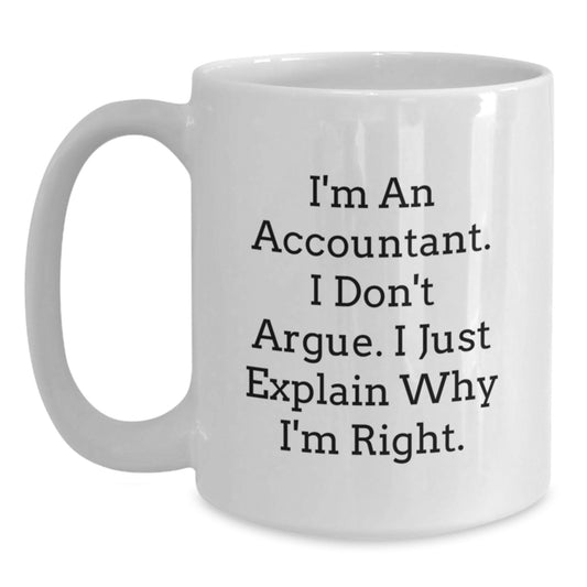 Funny Accountant White Coffee Mug Gifts from Men to Accountant Women on Mother's Day - I'm An Accountant I Don't Argue I Just Explain Why I'm Right - Main