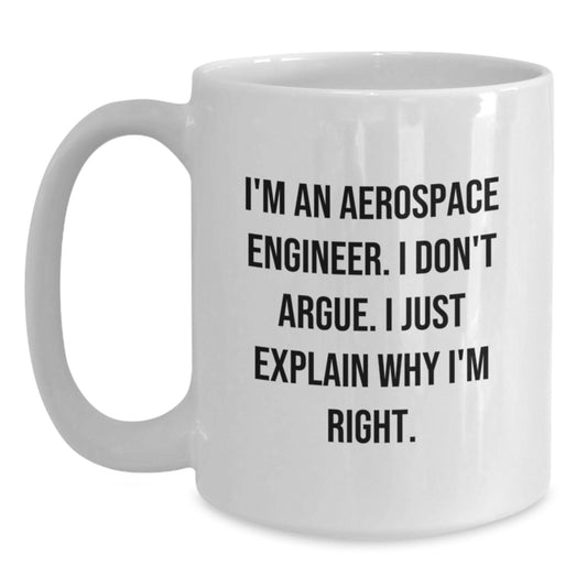 Gifts from Aerospace Engineers for the Best Mom's Unique White Coffee Mugs, Funny Quote I'm An Aerospace Engineer I Don't Argue I Just Explain Why I'm Right - Main