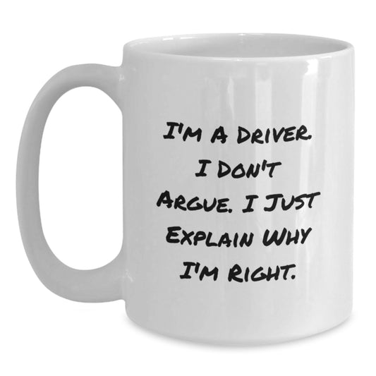 Funny Driver Gifts for Men from Friends, Unique Christmas Unique Gifts for Driver, White Coffee Mug with I'm A Driver I Don't Argue I Just Explain Why I'm Right - Main