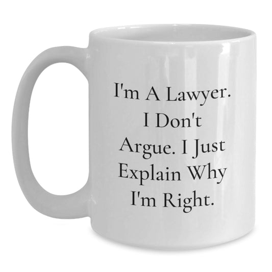 Funny Lawyer Gifts for Men - White Coffee Mug, 'I'm A Lawyer. I Don't Argue. I Just Explain Why I'm Right.' - Unique Christmas Unique Gifts from Friends to Family - Main
