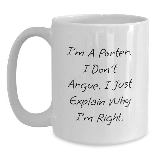 Funny Christmas Unique Gifts for Porter, White Coffee Mug, 'I'm A Porter. I Don't Argue. I Just Explain Why I'm Right.' Quote, Gifts from Men to Porter, Unique White Coffee Mugs for Porter - Main