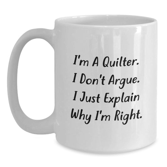 Funny Quilter Gifts for Christmas - White Coffee Mug - I'm A Quilter. I Don't Argue. I Just Explain Why I'm Right. - Main