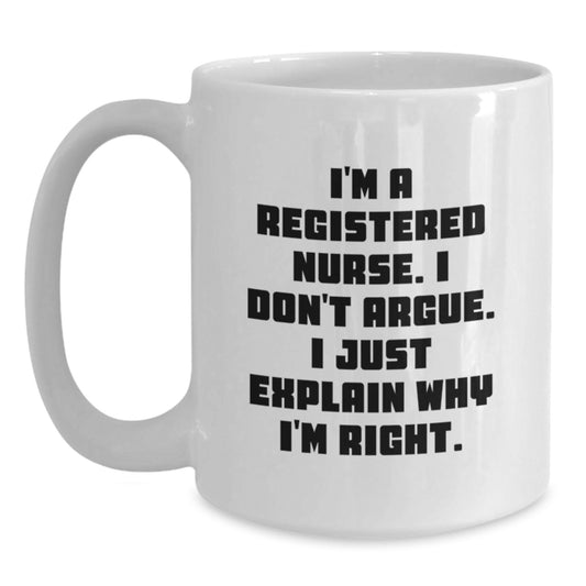 Funny Registered Nurse Gift, White Coffee Mug for Her, I'm A Registered Nurse. I Don't Argue. I Just Explain Why I'm Right, Christmas Unique Gifts from Friends to Coworkers - Main