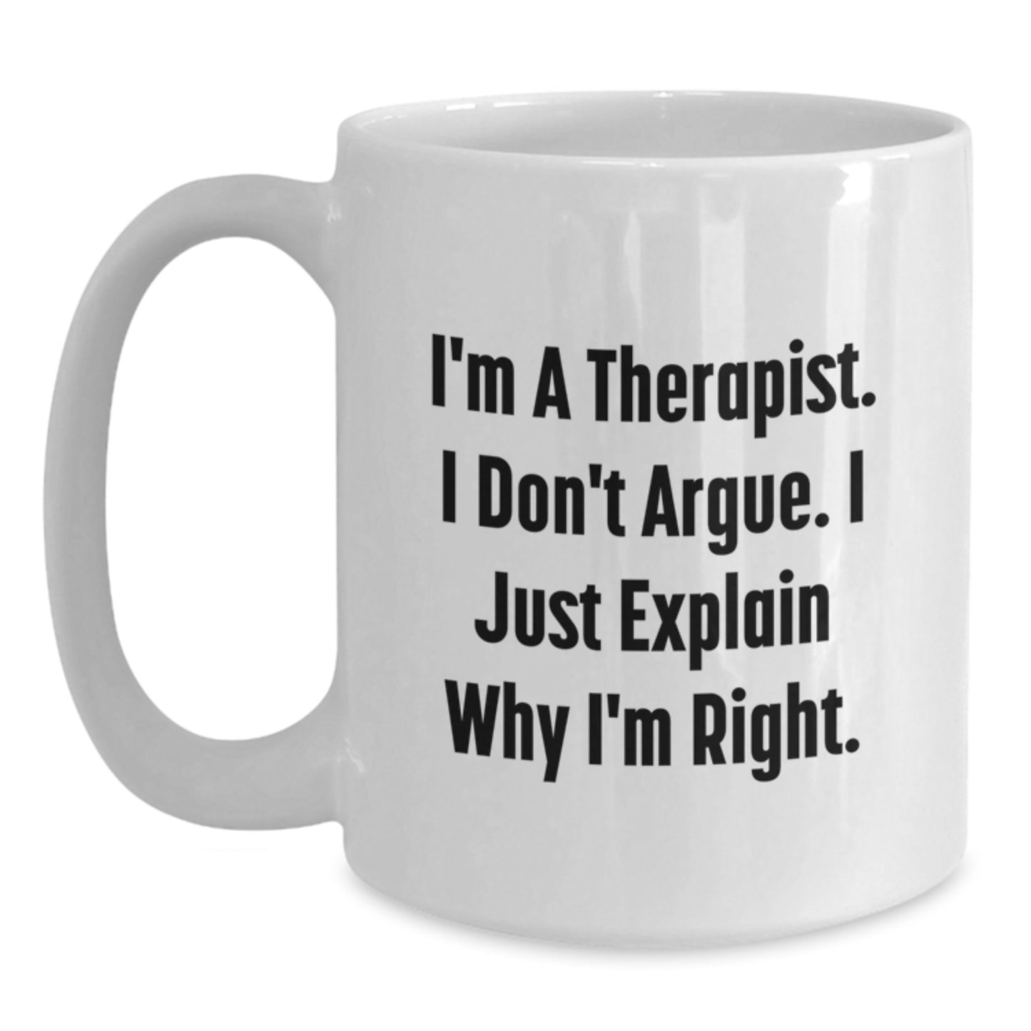 Funny Therapist Gifts, White Coffee Mug for Graduation, 'I'm A Therapist. I Don't Argue. I Just Explain Why I'm Right.' - Gifts from Friends for Therapist - Main