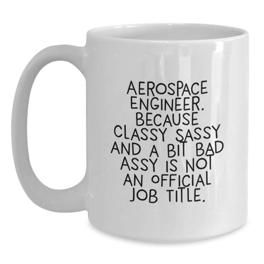 Funny Aerospace Engineer Gifts for Men - Unique White Coffee Mug - 'Aerospace Engineer. Because Classy Sassy And A Bit Fearlessy Is Not An Official Job Title.' - Main