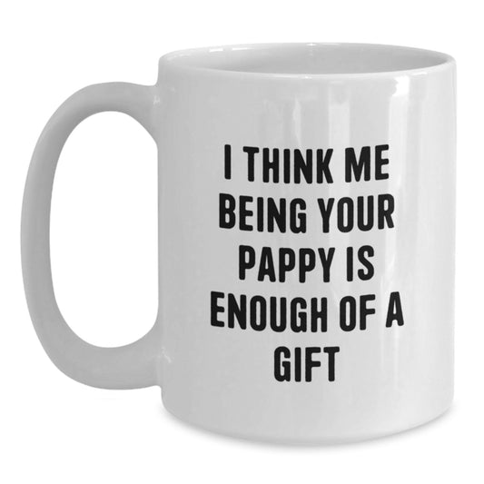 Funny Pappy Gifts from Family - Birthday Unique Gifts for Men - White Coffee Mug - I Think Me Being Your Pappy Is Enough Of A Gift - Main